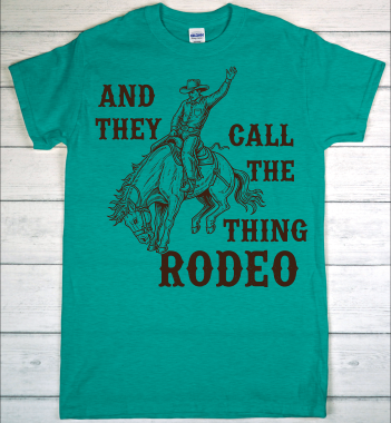 And They Call the Thing Rodeo – Western T-Shirt